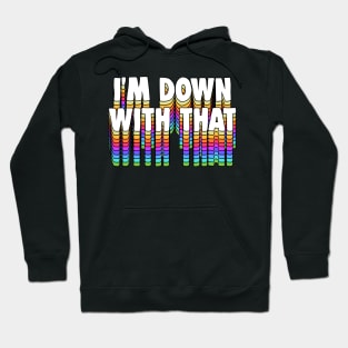 I'm Down With That - Typography Apparel Hoodie